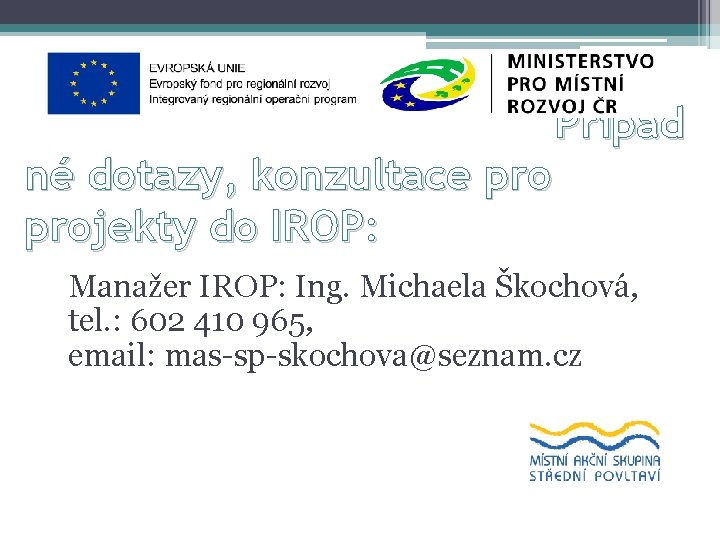 né dotazy, konzultace projekty do IROP: Případ Manažer IROP: Ing. Michaela Škochová, tel. :