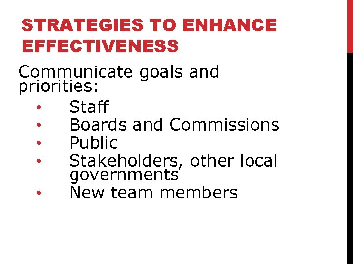 STRATEGIES TO ENHANCE EFFECTIVENESS Communicate goals and priorities: • Staff • Boards and Commissions