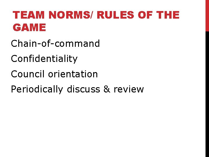 TEAM NORMS/ RULES OF THE GAME Chain-of-command Confidentiality Council orientation Periodically discuss & review