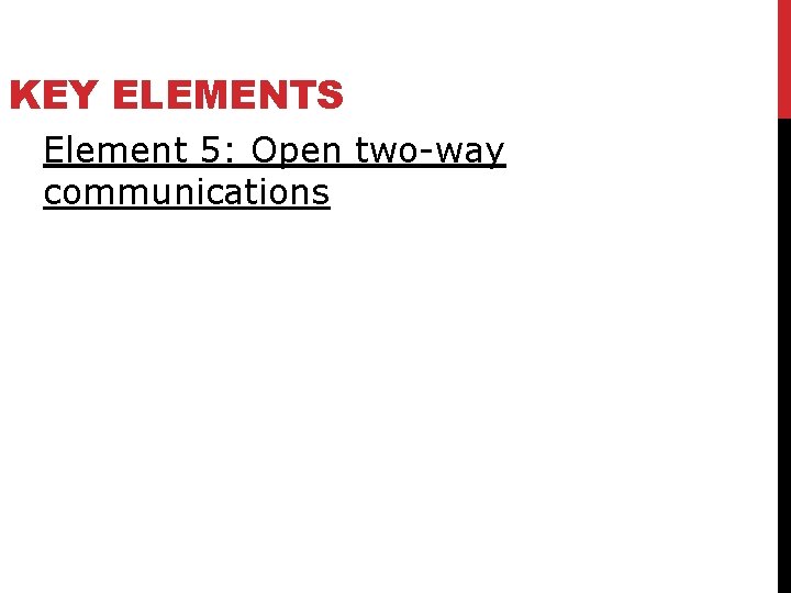 KEY ELEMENTS Element 5: Open two-way communications 