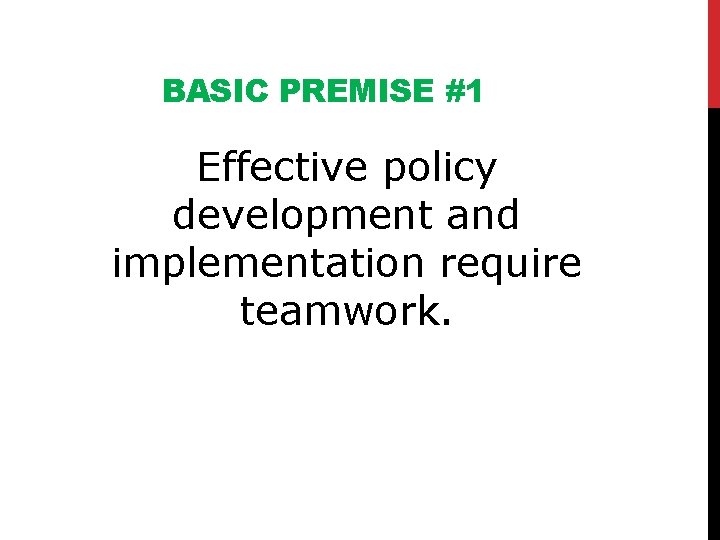 BASIC PREMISE #1 Effective policy development and implementation require teamwork. 