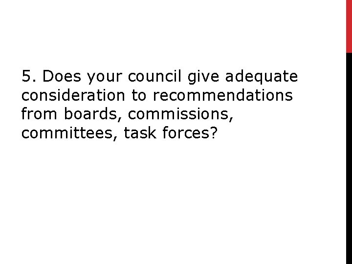 5. Does your council give adequate consideration to recommendations from boards, commissions, committees, task
