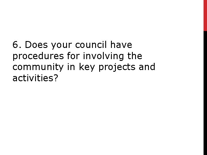 6. Does your council have procedures for involving the community in key projects and