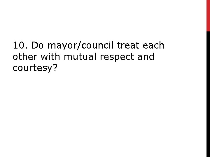 10. Do mayor/council treat each other with mutual respect and courtesy? 