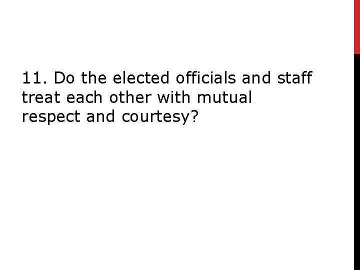 11. Do the elected officials and staff treat each other with mutual respect and