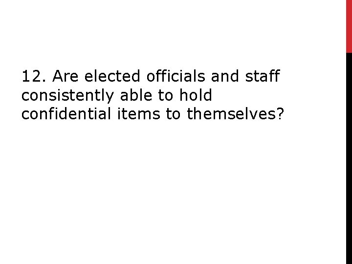 12. Are elected officials and staff consistently able to hold confidential items to themselves?