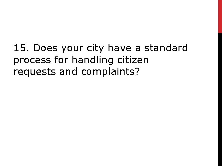 15. Does your city have a standard process for handling citizen requests and complaints?