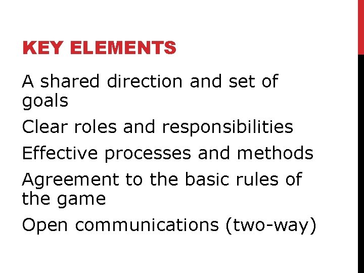 KEY ELEMENTS A shared direction and set of goals Clear roles and responsibilities Effective