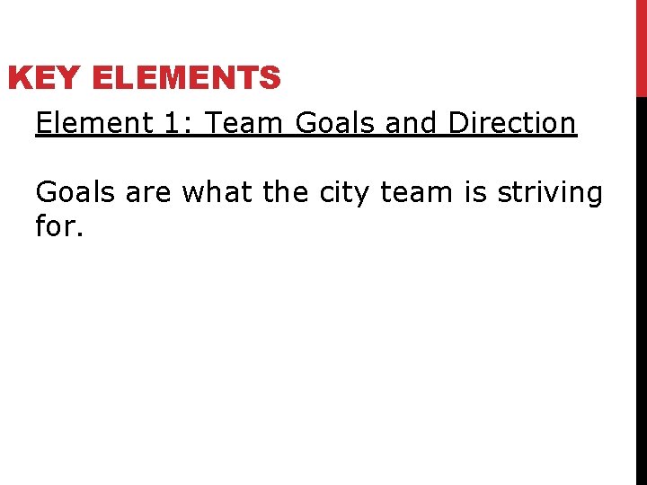 KEY ELEMENTS Element 1: Team Goals and Direction Goals are what the city team