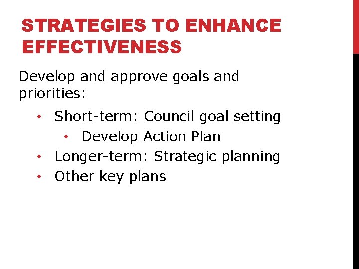 STRATEGIES TO ENHANCE EFFECTIVENESS Develop and approve goals and priorities: • Short-term: Council goal