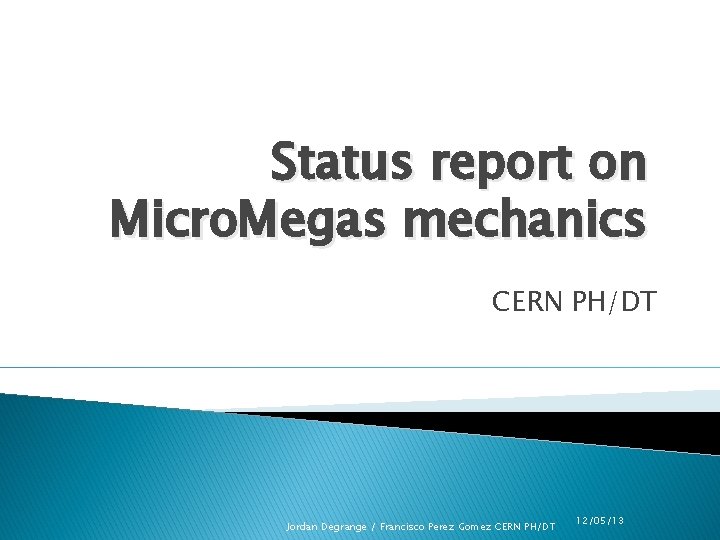 Status report on Micro. Megas mechanics CERN PH/DT Jordan Degrange / Francisco Perez Gomez