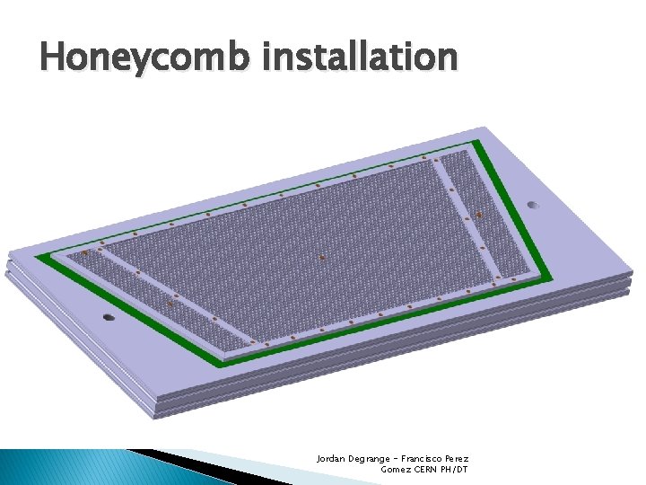 Honeycomb installation Jordan Degrange - Francisco Perez Gomez CERN PH/DT 