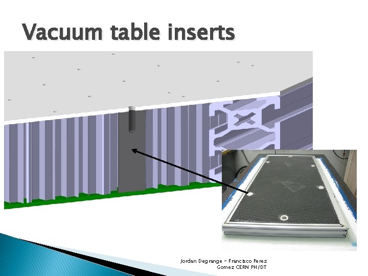 Vacuum table inserts Jordan Degrange - Francisco Perez Gomez CERN PH/DT 