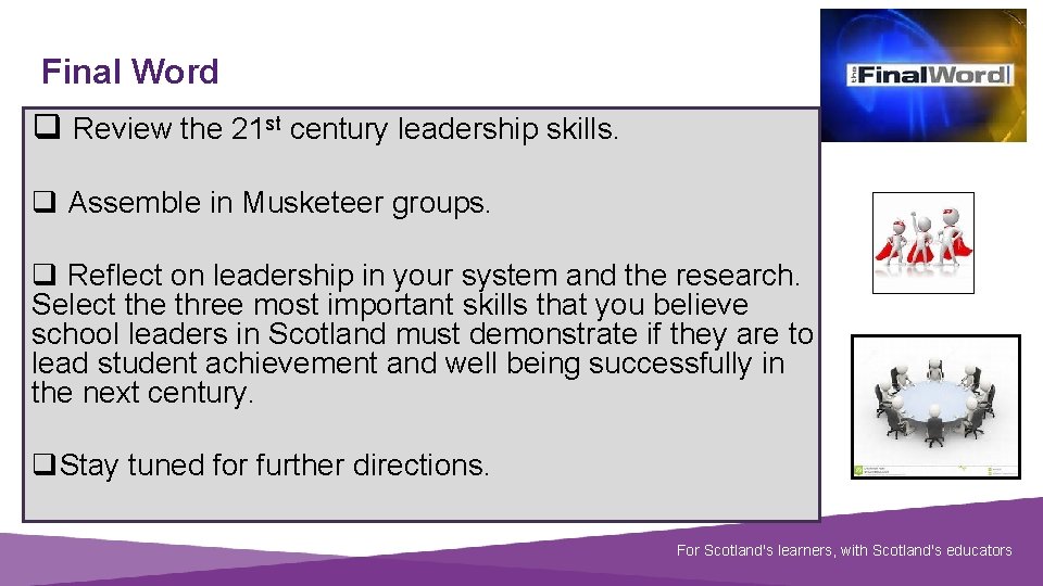 Final Word q Review the 21 st century leadership skills. q Assemble in Musketeer
