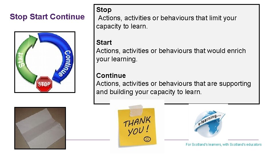 Stop Start Continue Stop Actions, activities or behaviours that limit your capacity to learn.
