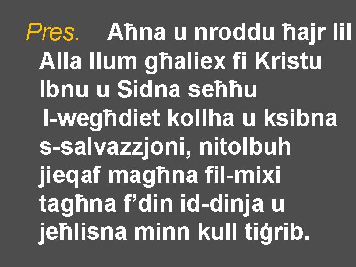 Pres. Aħna u nroddu ħajr lil Alla llum għaliex fi Kristu Ibnu u Sidna