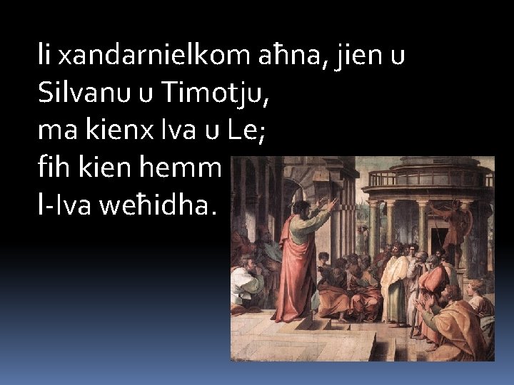 li xandarnielkom aħna, jien u Silvanu u Timotju, ma kienx Iva u Le; fih
