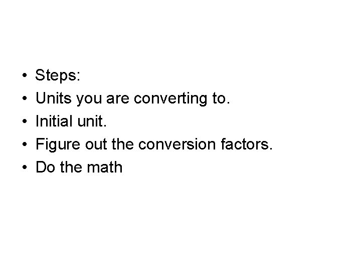  • • • Steps: Units you are converting to. Initial unit. Figure out