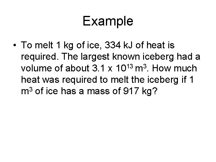 Example • To melt 1 kg of ice, 334 k. J of heat is