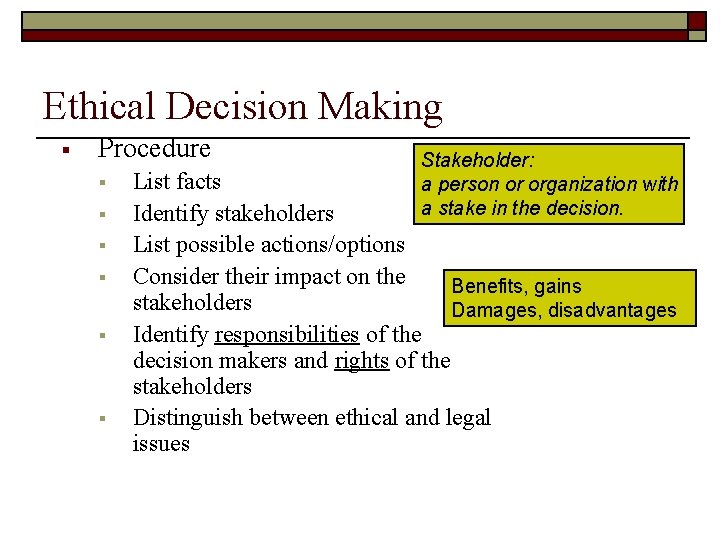 Ethical Decision Making § Procedure § § § Stakeholder: a person or organization with