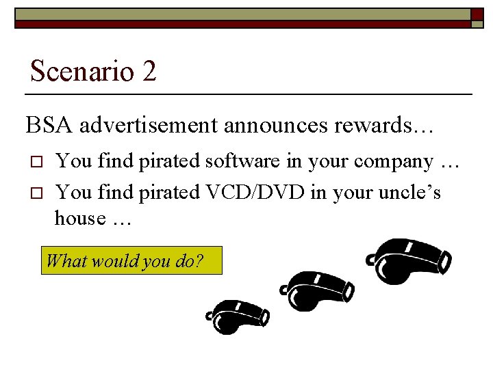 Scenario 2 BSA advertisement announces rewards… o o You find pirated software in your