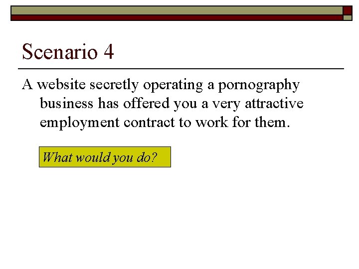 Scenario 4 A website secretly operating a pornography business has offered you a very