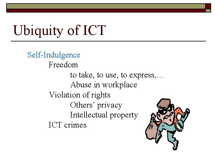 Ubiquity of ICT Self-Indulgence Freedom to take, to use, to express, … Abuse in