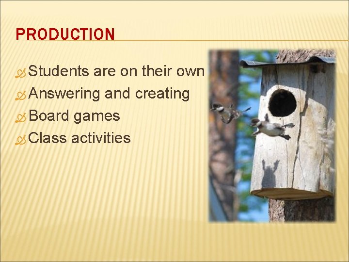 PRODUCTION Students are on their own Answering and creating Board games Class activities 