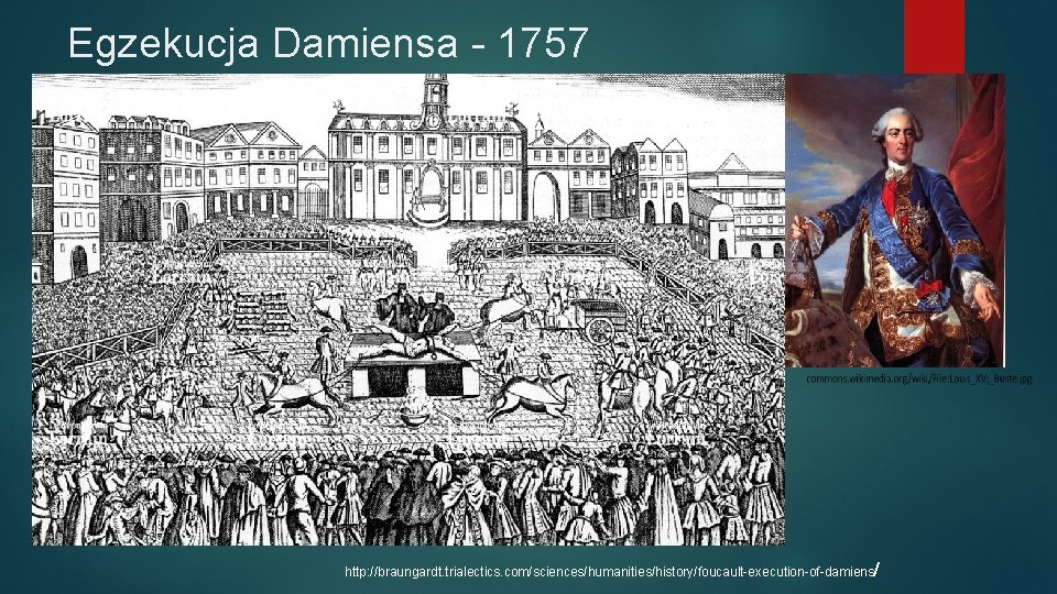 Egzekucja Damiensa - 1757 http: //braungardt. trialectics. com/sciences/humanities/history/foucault-execution-of-damiens/ 