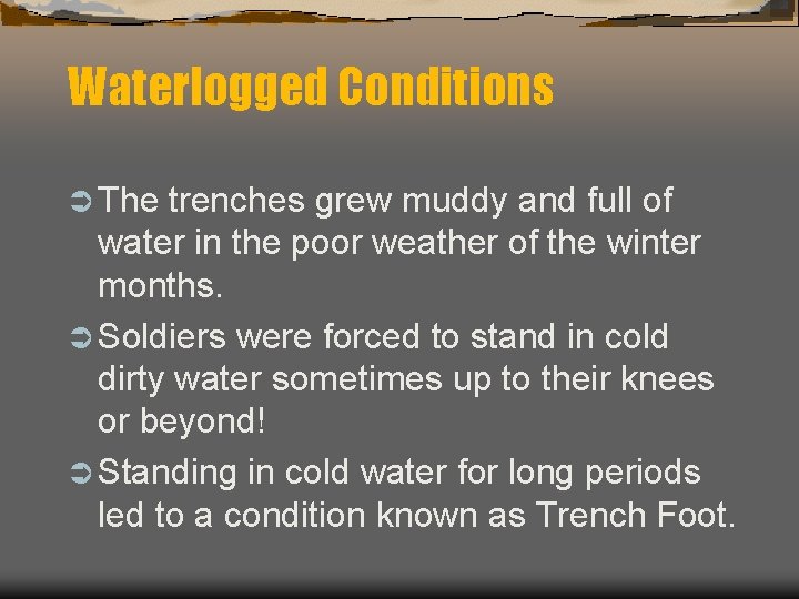 Waterlogged Conditions Ü The trenches grew muddy and full of water in the poor