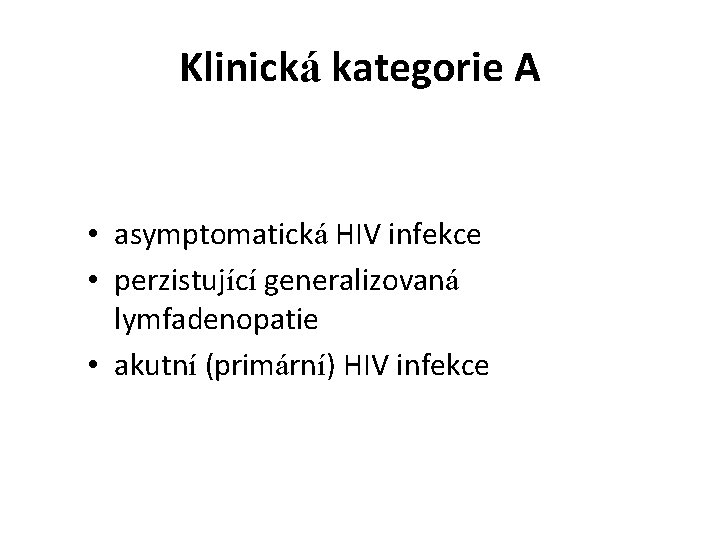 Klinická kategorie A • asymptomatická HIV infekce • perzistující generalizovaná lymfadenopatie • akutní (primární)