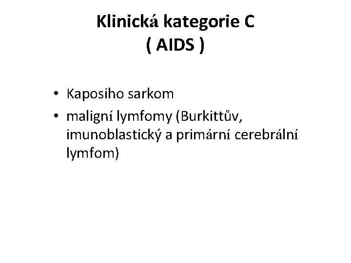 Klinická kategorie C ( AIDS ) • Kaposiho sarkom • maligní lymfomy (Burkittův, imunoblastický