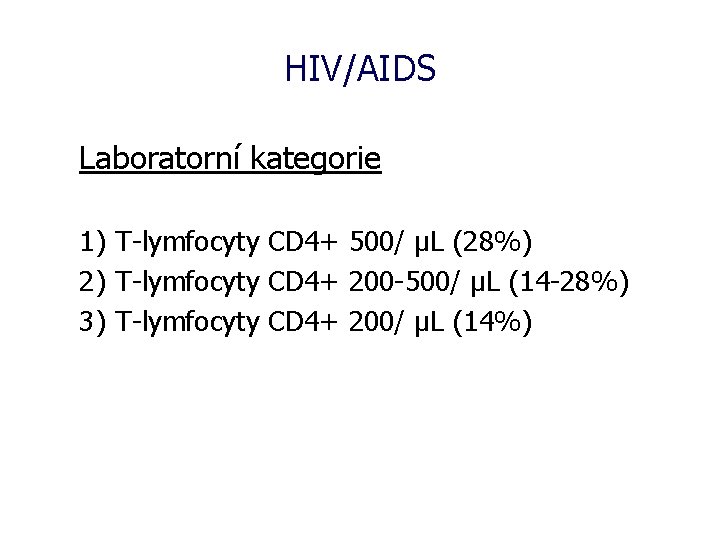HIV/AIDS Laboratorní kategorie 1) T-lymfocyty CD 4+ 500/ μL (28%) 2) T-lymfocyty CD 4+