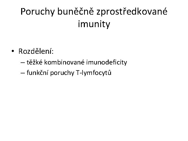 Poruchy buněčně zprostředkované imunity • Rozdělení: – těžké kombinované imunodeficity – funkční poruchy T-lymfocytů