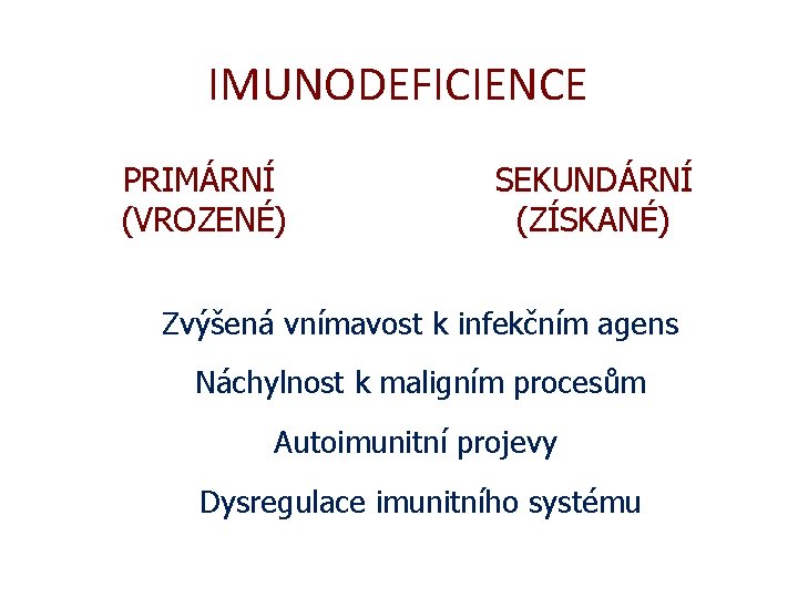 IMUNODEFICIENCE PRIMÁRNÍ (VROZENÉ) SEKUNDÁRNÍ (ZÍSKANÉ) Zvýšená vnímavost k infekčním agens Náchylnost k maligním procesům