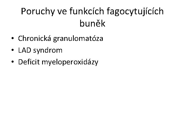 Poruchy ve funkcích fagocytujících buněk • Chronická granulomatóza • LAD syndrom • Deficit myeloperoxidázy