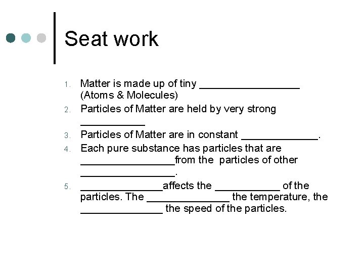 Seat work 1. 2. 3. 4. 5. Matter is made up of tiny _________