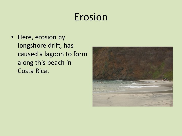 Erosion • Here, erosion by longshore drift, has caused a lagoon to form along