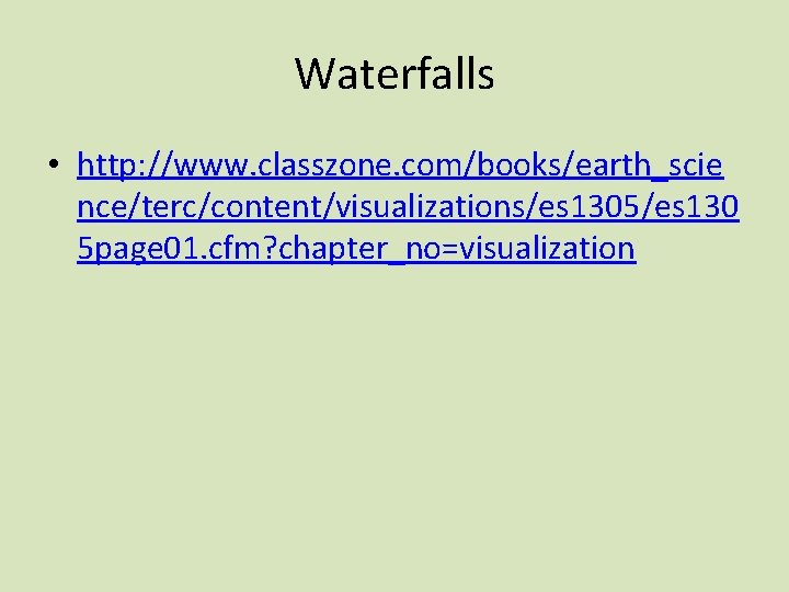 Waterfalls • http: //www. classzone. com/books/earth_scie nce/terc/content/visualizations/es 1305/es 130 5 page 01. cfm? chapter_no=visualization