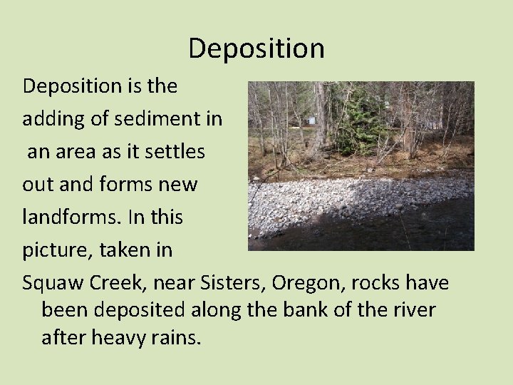 Deposition is the adding of sediment in an area as it settles out and