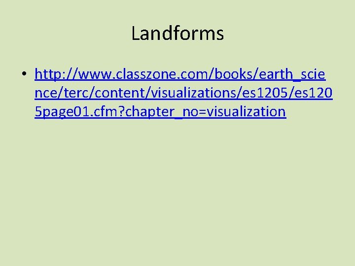 Landforms • http: //www. classzone. com/books/earth_scie nce/terc/content/visualizations/es 1205/es 120 5 page 01. cfm? chapter_no=visualization