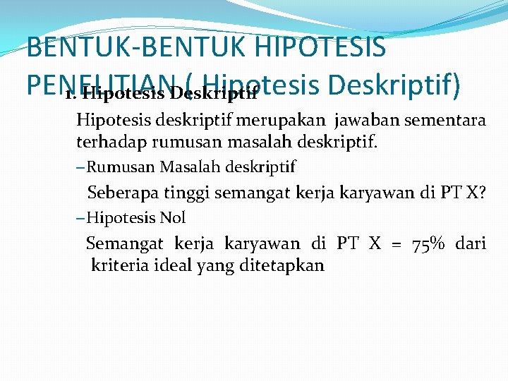 BENTUK-BENTUK HIPOTESIS PENELITIAN ( Hipotesis Deskriptif) 1. Hipotesis Deskriptif Hipotesis deskriptif merupakan jawaban sementara
