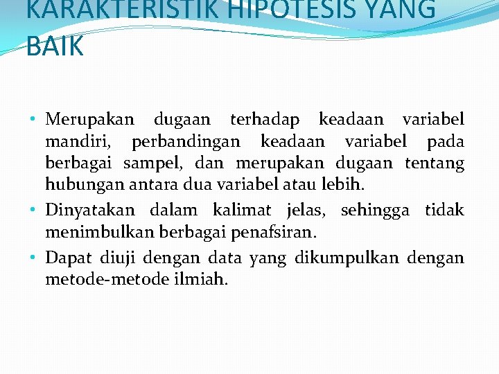 KARAKTERISTIK HIPOTESIS YANG BAIK • Merupakan dugaan terhadap keadaan variabel mandiri, perbandingan keadaan variabel