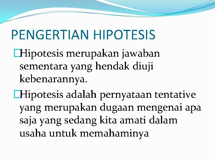 PENGERTIAN HIPOTESIS �Hipotesis merupakan jawaban sementara yang hendak diuji kebenarannya. �Hipotesis adalah pernyataan tentative