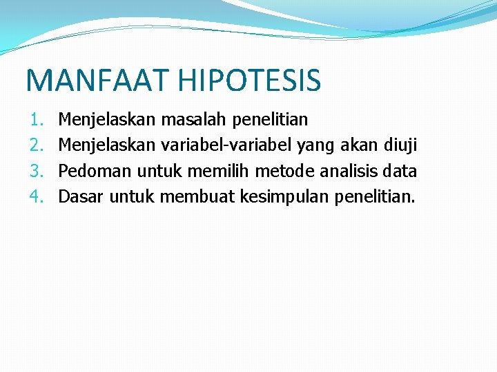 MANFAAT HIPOTESIS 1. 2. 3. 4. Menjelaskan masalah penelitian Menjelaskan variabel-variabel yang akan diuji