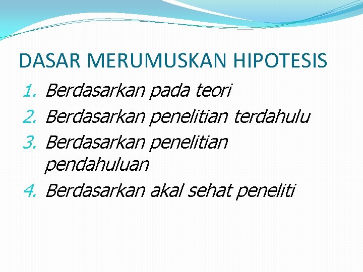 DASAR MERUMUSKAN HIPOTESIS 1. Berdasarkan pada teori 2. Berdasarkan penelitian terdahulu 3. Berdasarkan penelitian