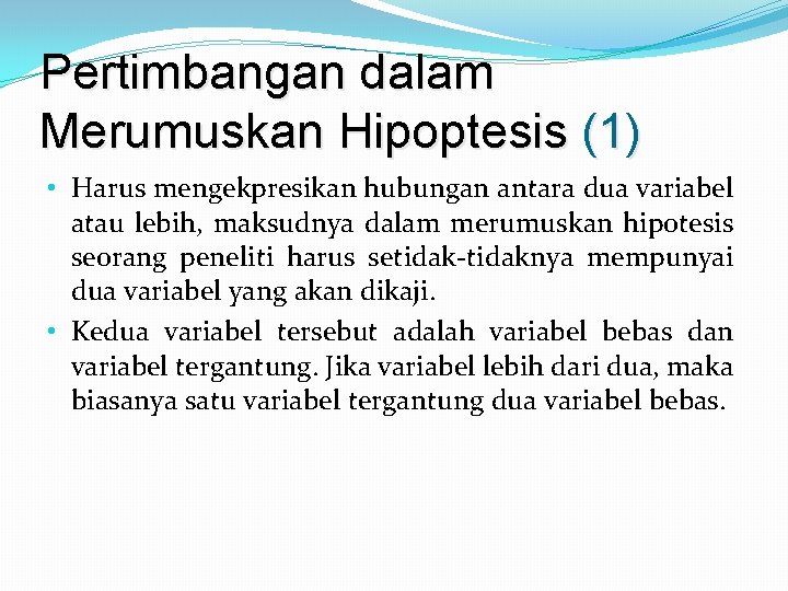 Pertimbangan dalam Merumuskan Hipoptesis (1) • Harus mengekpresikan hubungan antara dua variabel atau lebih,