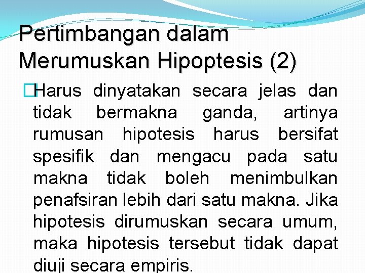 Pertimbangan dalam Merumuskan Hipoptesis (2) �Harus dinyatakan secara jelas dan tidak bermakna ganda, artinya