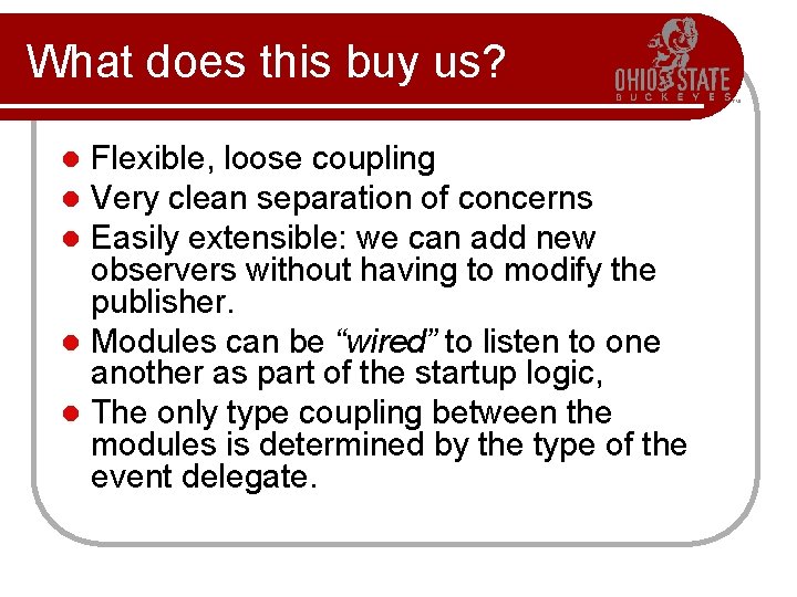 What does this buy us? Flexible, loose coupling Very clean separation of concerns Easily