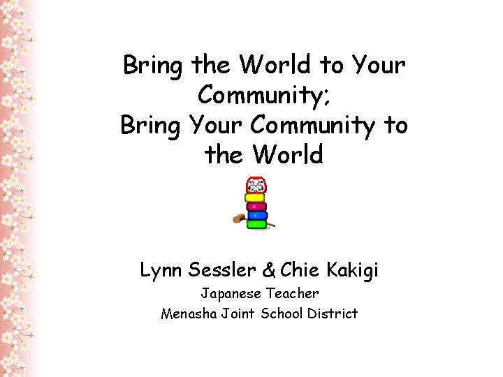 Bring the World to Your Community; Bring Your Community to the World Lynn Sessler
